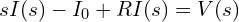  s I(s) - I_0 + R I(s) = V(s) 