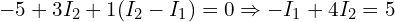  -5 + 3I_2 + 1(I_2 - I_1) = 0 \Rightarrow -I_1 + 4I_2 = 5 