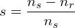 \displaystyle s = \frac{n_s - n_r}{n_s}