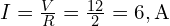 I=\frac{V}{R}=\frac{12}{2}=6,\text{A}