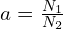  a = \frac{N_1}{N_2} 