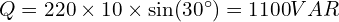  Q = 220 \times 10 \times \sin(30^\circ) = \SI{1100}{VAR} 