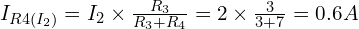 I_{R4(I_2)} = I_2 \times \frac{R_3}{R_3 + R_4} = 2 \times \frac{3}{3+7} = 0.6A