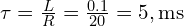  \tau = \frac{L}{R} = \frac{0.1}{20} = 5 , \text{ms} 