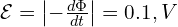  \mathcal{E} = \left| - \frac{d\Phi}{dt} \right| = 0.1, V 