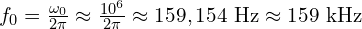  f_0 = \frac{\omega_0}{2\pi} \approx \frac{10^{6}}{2\pi} \approx 159,154\ \mathrm{Hz} \approx 159\ \mathrm{kHz} 