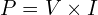  P = V \times I 
