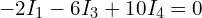  -2 I_1 - 6 I_3 + 10 I_4 = 0 