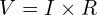  V = I \times R 