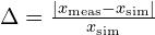  \Delta = \frac{|x_{\text{meas}} - x_{\text{sim}}|}{x_{\text{sim}}} 