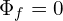  \Phi_f = 0 