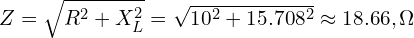 Z=\sqrt{R^2+X_L^2}=\sqrt{10^2+15.708^2}\approx 18.66,\Omega