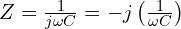  Z = \frac{1}{j\omega C} = -j\left( \frac{1}{\omega C} \right) 