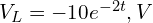  V_L = -10e^{-2t},V 