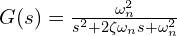  G(s) = \frac{\omega_n^2}{s^2 + 2 \zeta \omega_n s + \omega_n^2} 