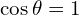  \cos\theta = 1 