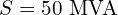 S = 50~\text{MVA}