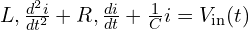 L ,\frac{d^2 i}{dt^2} + R ,\frac{d i}{dt} + \frac{1}{C} i = V_{\text{in}}(t)