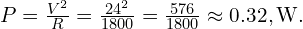 P=\frac{V^{2}}{R}=\frac{24^{2}}{1800}=\frac{576}{1800}\approx 0.32,\mathrm{W}. 