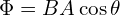  \Phi = B A \cos \theta 