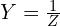 Y = \frac{1}{Z}