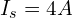I_s = 4 A