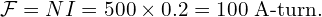  \mathcal{F} = N I = 500 \times 0.2 = 100 \text{ A-turn}. 