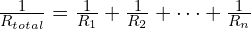  \frac{1}{R_{total}} = \frac{1}{R_1} + \frac{1}{R_2} + \cdots + \frac{1}{R_n} 