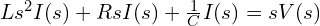  Ls^2 I(s) + Rs I(s) + \frac{1}{C} I(s) = s V(s) 