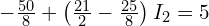  -\frac{50}{8} + \left( \frac{21}{2} - \frac{25}{8} \right) I_2 = 5 
