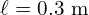 \ell = 0.3 \text{ m}