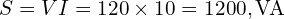 S=VI=120\times 10=1200,\text{VA}