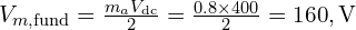 V_{m,\text{fund}}=\frac{m_a V_{\text{dc}}}{2}=\frac{0.8\times 400}{2}=160,\text{V}