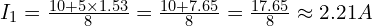  I_1 = \frac{10 + 5 \times 1.53}{8} = \frac{10 + 7.65}{8} = \frac{17.65}{8} \approx 2.21 A 