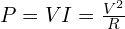  P = V I = \frac{V^2}{R} 