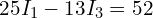  25 I_1 - 13 I_3 = 52 