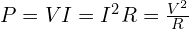  P = V I = I^{2} R = \frac{V^{2}}{R} 