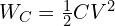 W_C = \frac{1}{2} C V^2 