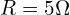  R = 5\Omega 