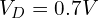V_D=0.7V