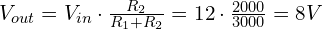  V_{out} = V_{in} \cdot \frac{R_2}{R_1 + R_2} = 12 \cdot \frac{2000}{3000} = 8V 