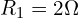 R_1=2\Omega