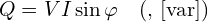 Q=VI\sin\varphi\quad(\text{무효전력, }[\text{var}])