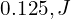  0.125,J 