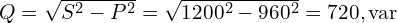Q=\sqrt{S^2-P^2}=\sqrt{1200^2-960^2}=720,\text{var}