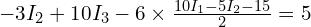  -3 I_2 + 10 I_3 - 6 \times \frac{10 I_1 - 5 I_2 - 15}{2} = 5 