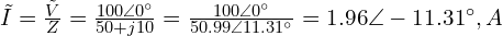  \tilde{I} = \frac{\tilde{V}}{Z} = \frac{100 \angle 0^\circ}{50 + j10} = \frac{100 \angle 0^\circ}{50.99 \angle 11.31^\circ} = 1.96 \angle -11.31^\circ, A 