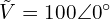  \tilde{V} = 100 \angle 0^\circ 