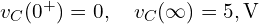  v_C(0^+) = 0, \quad v_C(\infty) = 5 , \text{V} 