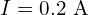 I = 0.2 \text{ A}